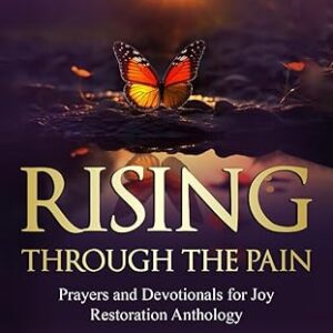 Rising Through the Pain: Prayers and Devotionals for Joy Restoration